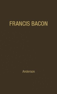 Fulton Henry Anderson, Francis Bacon - Francis Bacon: His Career and His Thought., Inbunden