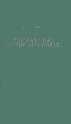 Adrian Ball, Unknown - Last Day of the Old World, Inbunden