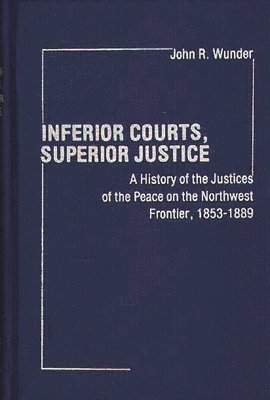 J. R. Wunder - Inferior Courts, Superior Justice, Inbunden
