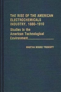 bokomslag The Rise of the American Electrochemicals Industry, 1880-1910.