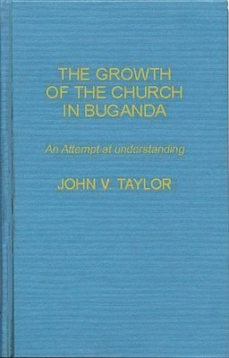 John Vernon Taylor, Lsi - Growth of the Church in Buganda, Inbunden