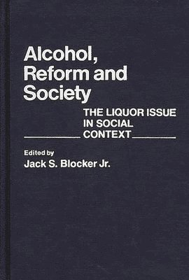 Jack S. Blocker Jr. - Alcohol, Reform and Society, Inbunden