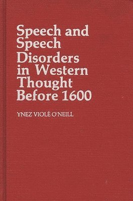 Ynez Viole O Neill - Speech and Speech Disorders in Western Thought before 1600, Inbunden