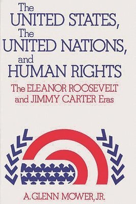Jr. Mower, A. Glenn, Alfred Glenn Mower - United States, the United Nations, and Human Rights, Inbunden
