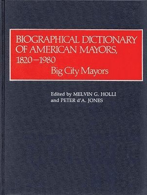 Biographical Dictionary of American Mayors, 1820-1980 1