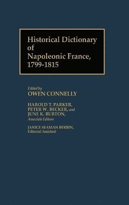 Owen S. Connelly, Owen Connelly, June K. Burton, Peter W. Becker - Historical Dictionary of Napoleonic France, 1799-1815, Inbunden