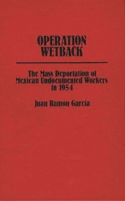 Juan R. Garcia - Operation Wetback, Inbunden
