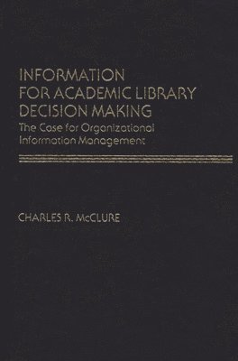 Charles R. McClure - Information for Academic Library Decision Making, Inbunden