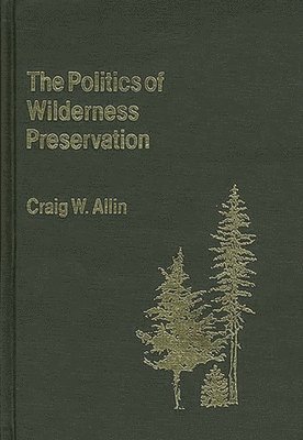 Craig W. Allin - Politics of Wilderness Preservation., Inbunden