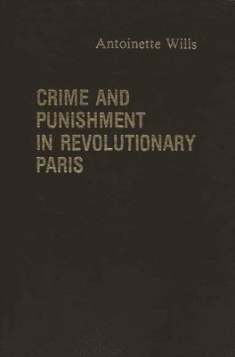 Crime and Punishment in Revolutionary Paris.