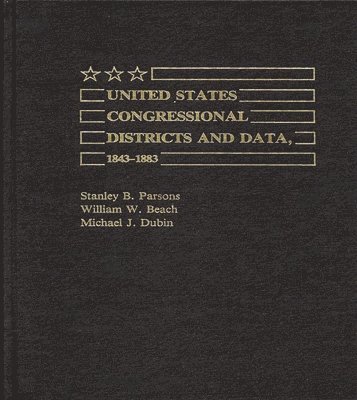 William W. Beach, Michael J. Dubin, Stanley Parsons, Stanley B. Parsons - United States Congressional Districts and Data, 1843-1883, Inbunden