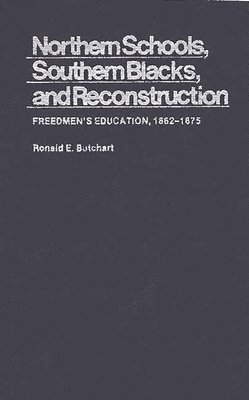Ronald E. Butchart - Northern Schools, Southern Blacks, and Reconstruction, Inbunden