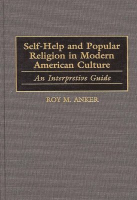Roy M. Anker - Self-Help and Popular Religion in Modern American Culture, Inbunden