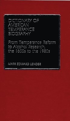 Mark Edward Lender - Dictionary of American Temperance Biography, Inbunden