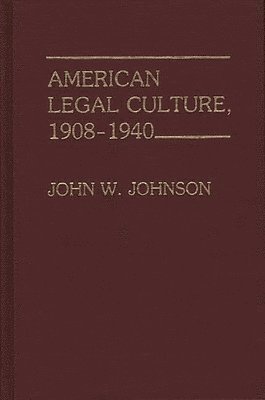 John W. Johnson - American Legal Culture, 1908-1940, Inbunden