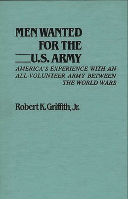 Robert K. Griffith - Men Wanted for the U.S. Army, Inbunden