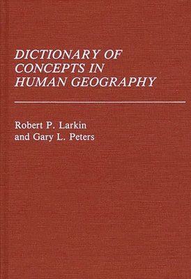 Robert Larkin, Gary Peters - Dictionary of Concepts in Human Geography, Inbunden