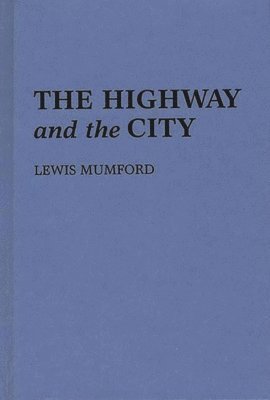 Lewis Mumford - Highway and the City, Inbunden