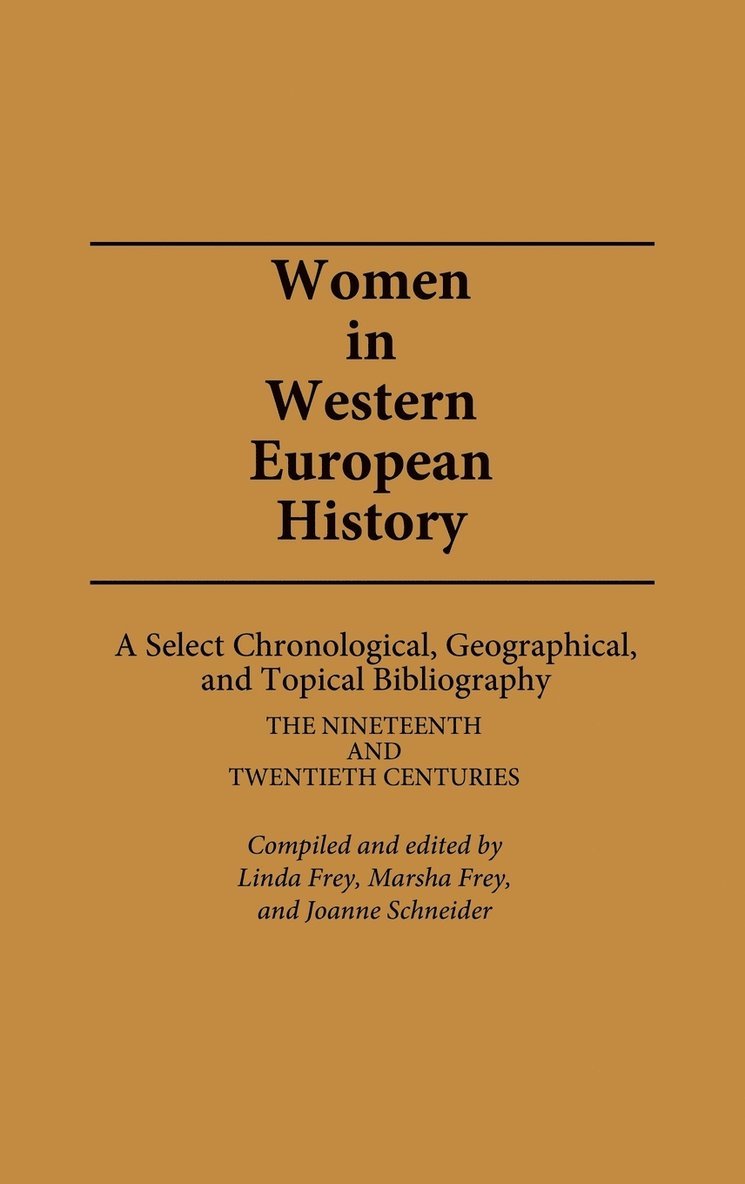 Linda S. Frey, Marsha L. Frey, Joanne F. Schneider, Linda Frey, Linda Frey, Marsha Frey - Women in Western European History: A Select Chronological, Geographical, and Topical Bibliography, Inbunden