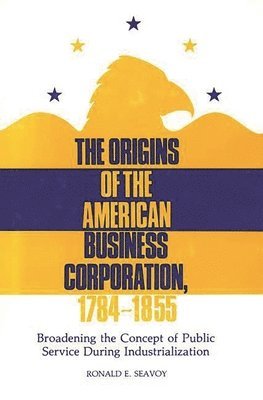 Ronald E. Seavoy, Ronald E. Seavoy - Origins of the American Business Corporation, 1784-1855, Inbunden