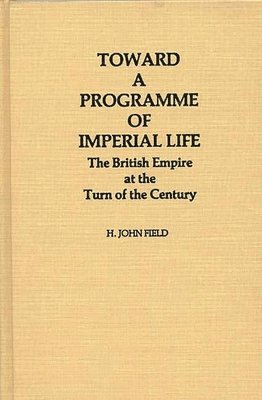 H. John Field - Toward a Programme of Imperial Life, Inbunden