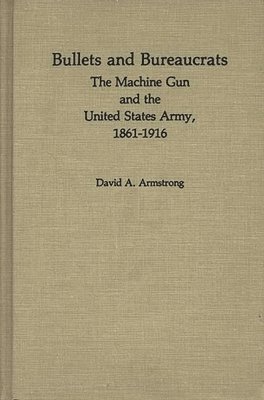 David A. Armstrong, Jay Luvaas, II Armstrong, David A., David Armstrong - Bullets and Bureaucrats, Inbunden