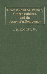 bokomslag General John M. Palmer, Citizen Soldiers, and the Army of a Democracy