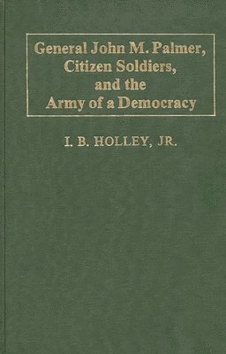 bokomslag General John M. Palmer, Citizen Soldiers, and the Army of a Democracy