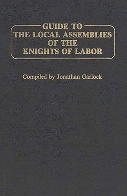Jonathan Garlock - Guide to the Local Assemblies of the Knights of Labor., Inbunden