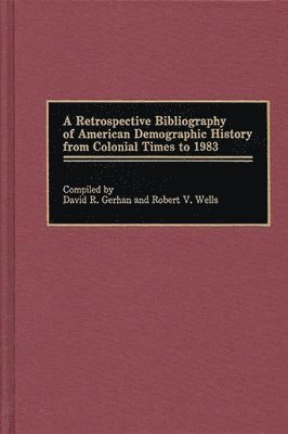 A Retrospective Bibliography of American Demographic History from Colonial Times to 1983 1