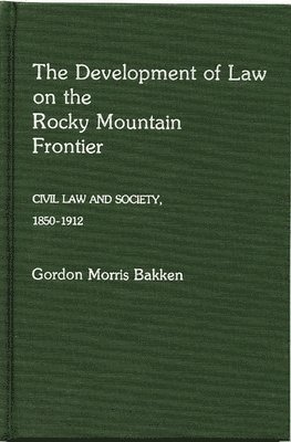 Gordon Morris Bakken - Development of Law on the Rocky Mountain Frontier, Inbunden