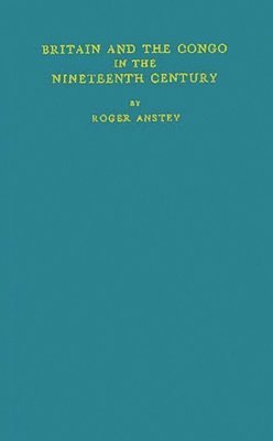 Roger Anstey - Britain and the Congo in the Nineteenth Century., Inbunden