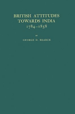 George Donham Bearce, Unknown - British Attitudes Towards India, 1784-1858, Inbunden