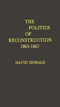 bokomslag The Politics of Reconstruction, 1863-1867