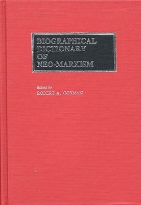 Robert A. Gorman - Biographical Dictionary of Neo-Marxism, Inbunden