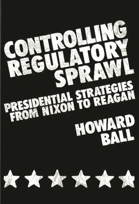Howard Ball - Controlling Regulatory Sprawl, Inbunden
