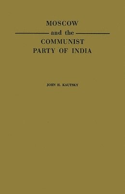 John H. Kautsky - Moscow and the Communist Party of India, Inbunden