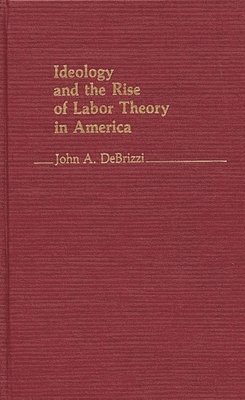 Ideology and the Rise of Labor Theory in America. 1