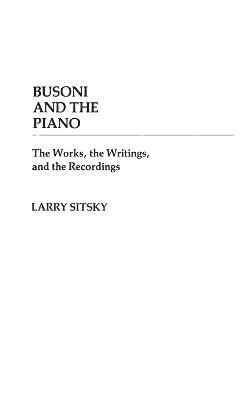 Larry Sitsky - Busoni and the Piano, Inbunden