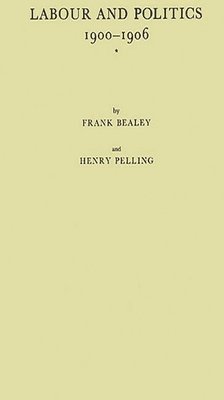 Frank Bealey, Henry Pelling - Labour and Politics, 1900-1906, Inbunden