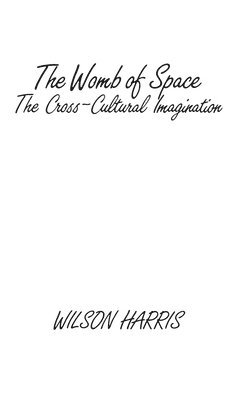 Wilson Harris, Wilson Harris - Womb of Space, Inbunden