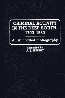 A. J. Wright - Criminal Activity in the Deep South, 1700-1930, Inbunden