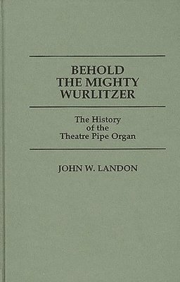 John Landon - Behold the Mighty Wurlitzer, Inbunden