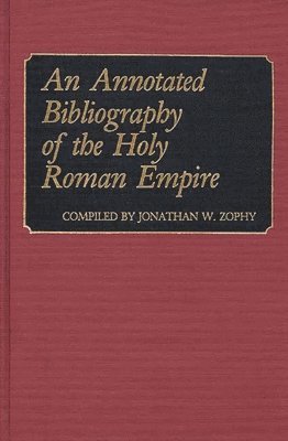 Jonathan W. Zophy - Annotated Bibliography of the Holy Roman Empire, Inbunden
