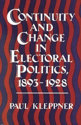 Paul Kleppner - Continuity and Change in Electoral Politics, 1893-1928., Inbunden