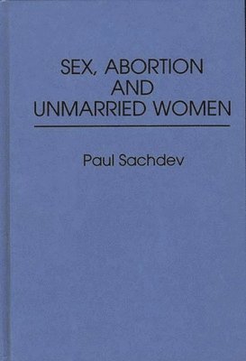 Paul Sachdev - Sex, Abortion and Unmarried Women, Inbunden