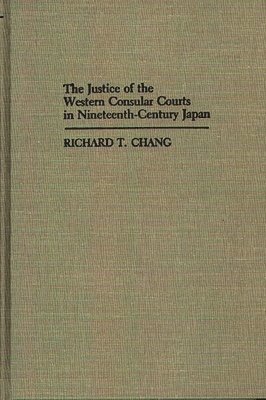 Richard T. Chang, Unknown - Justice of the Western Consular Courts in Nineteenth-Century Japan, Inbunden