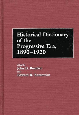 John D. Buenker, Edward Kantowicz, John D. Buenker, Edward R. Kantowicz - Historical Dictionary of the Progressive Era, 1890-1920, Inbunden