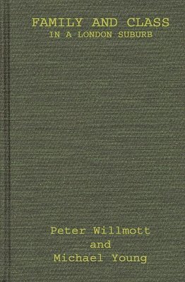 Peter Willmott, Peter Wilmott - Family and Class in a London Suburb, Inbunden