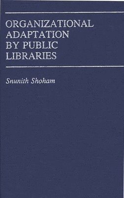 Snunith Shoham - Organizational Adaptation by Public Libraries., Inbunden